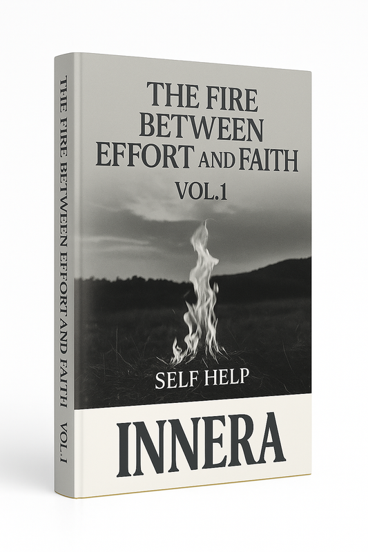 The Fire Between Effort and Faith - INNERA | Self Help, Vol.1